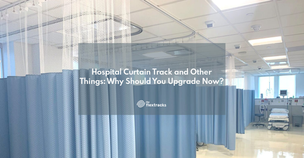 Hospital Curtain Track and Other Things: Why Should You Upgrade Now?